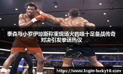 泰森与小罗伊琼斯称重现场火药味十足备战传奇对决引发拳迷热议