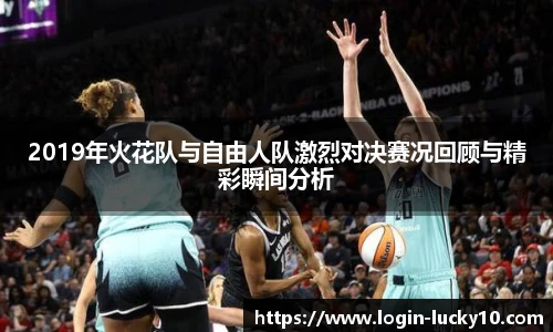 2019年火花队与自由人队激烈对决赛况回顾与精彩瞬间分析
