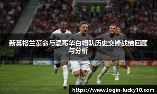 新英格兰革命与温哥华白帽队历史交锋战绩回顾与分析